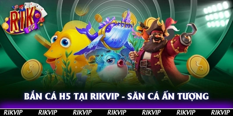 Bắn Cá H5 Tại Rikvip - Săn Cá Cùng Chiến Lợi Phẩm Ấn Tượng!