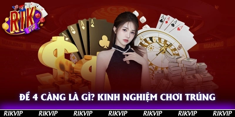 Đề 4 càng là gì? Kinh nghiệm chơi 4 càng bao trúng tại Rikvip