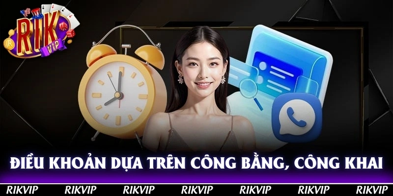 Những điều khoản điều kiện là đều dựa trên tính công bằng, công khai đối với khách hàng