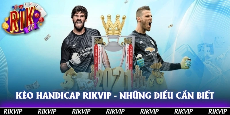 Kèo Handicap Rikvip - Những Điều Mà Người Chơi Cần Biết