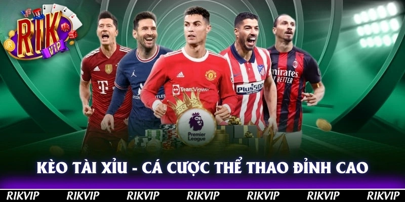 Kèo Tài Xỉu - Cá Cược Thể Thao Đỉnh Cao Với Kèo Cược Rikvip