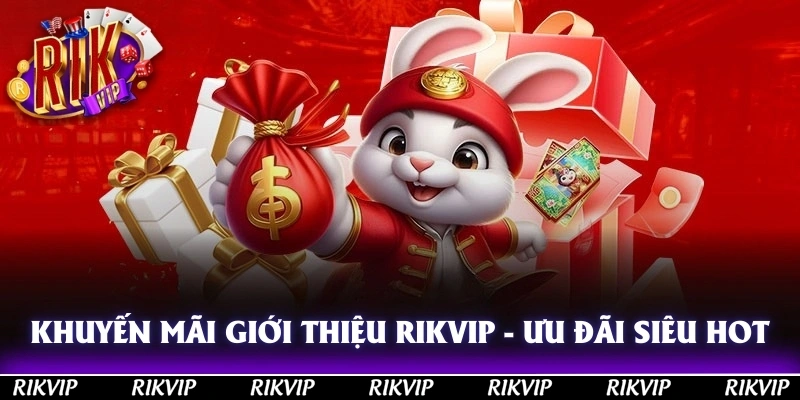 Khuyến Mãi Giới Thiệu Rikvip - Ưu Đãi Giá Trị Cho Các Tay Cược