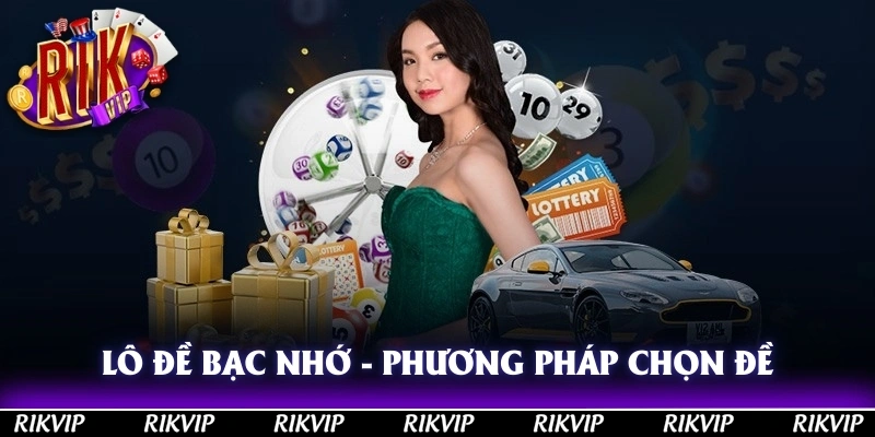 Lô Đề Bạc Nhớ - Phương Pháp Chọn Đề Hiệu Quả Tại Rikvip