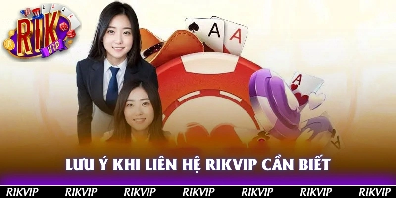 Một số lưu ý khi thực hiện liên hệ RIKVIP cần biết