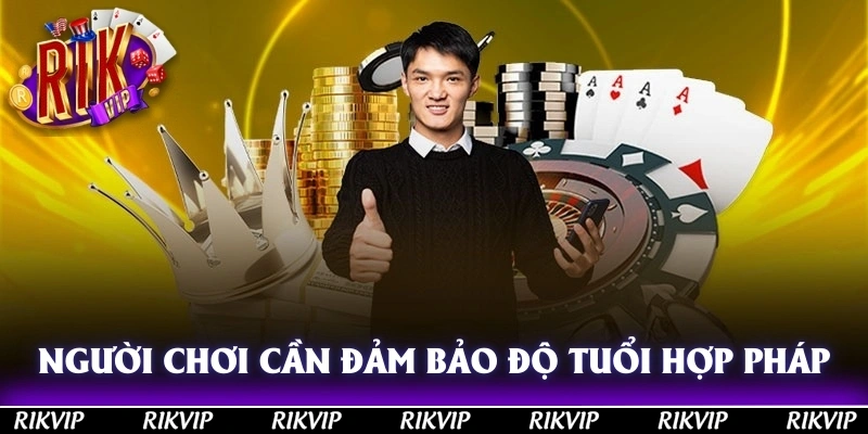 Người chơi cần đảm bảo độ tuổi hợp pháp khi đăng ký tài khoản cá cược với RIKVIP
