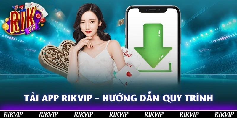 Tải app RIKVIP – Hướng Dẫn Chi Tiết Quy Trình 2025