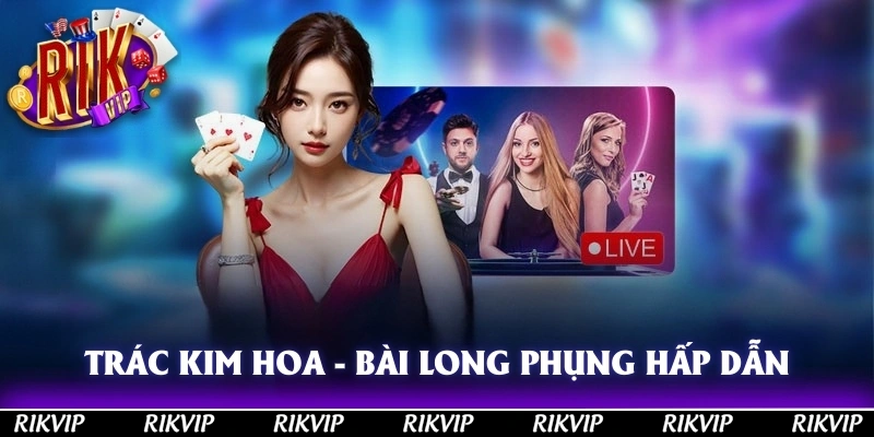 Trác Kim Hoa - Bài Long Phụng Hấp Dẫn Không Thể Bỏ Qua